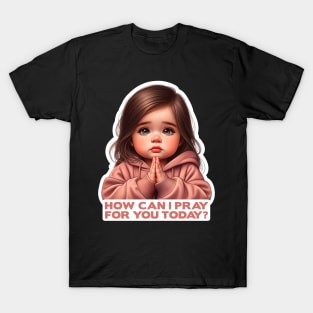 How Can I Pray For You Today Little Girl T-Shirt